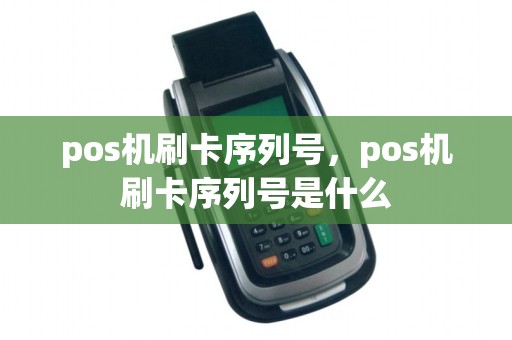 pos机刷卡序列号，pos机刷卡序列号是什么