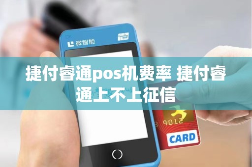 捷付睿通pos机费率 捷付睿通上不上征信
