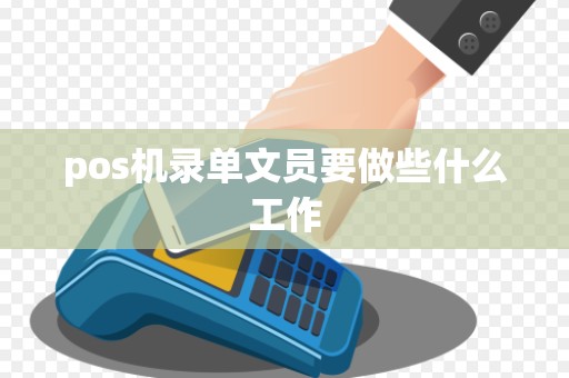 pos机录单文员要做些什么工作