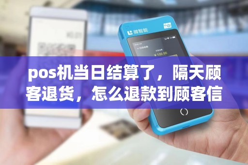 pos机当日结算了，隔天顾客退货，怎么退款到顾客信用卡上。