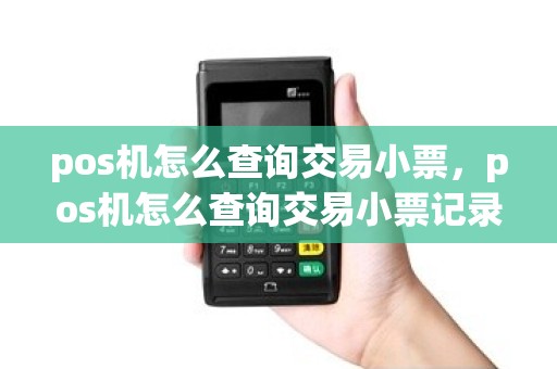 pos机怎么查询交易小票，pos机怎么查询交易小票记录