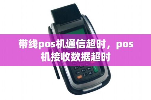 带线pos机通信超时，pos机接收数据超时