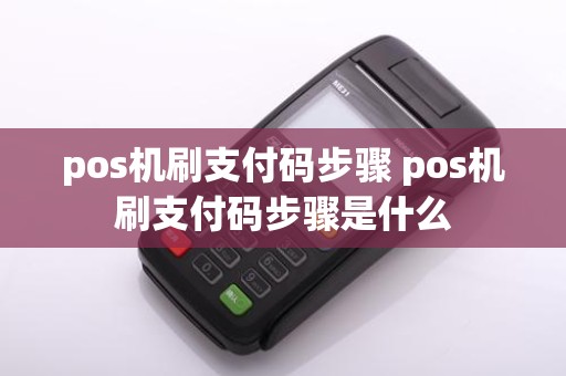 pos机刷支付码步骤 pos机刷支付码步骤是什么