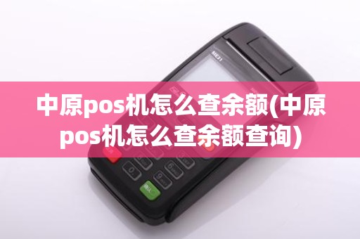 中原pos机怎么查余额(中原pos机怎么查余额查询)