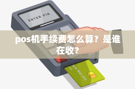 pos机手续费怎么算？是谁在收？