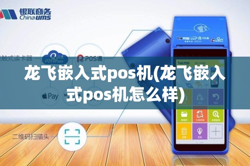龙飞嵌入式pos机(龙飞嵌入式pos机怎么样)