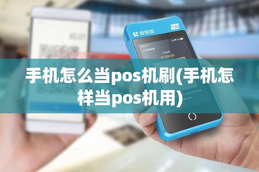 手机怎么当pos机刷(手机怎样当pos机用)