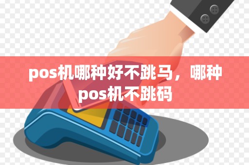 pos机哪种好不跳马，哪种pos机不跳码