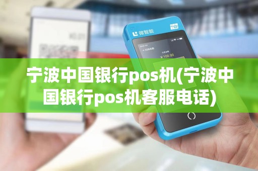 宁波中国银行pos机(宁波中国银行pos机客服电话)