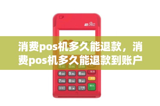 消费pos机多久能退款，消费pos机多久能退款到账户