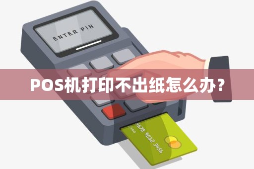POS机打印不出纸怎么办？