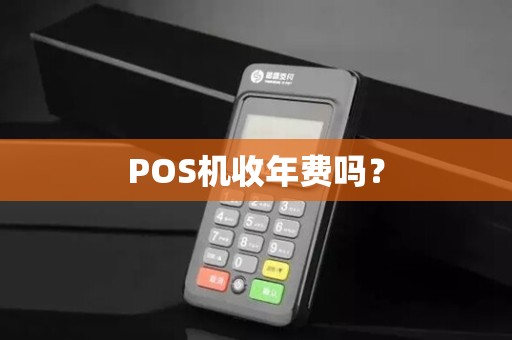 POS机收年费吗？