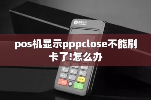pos机显示pppclose不能刷卡了!怎么办