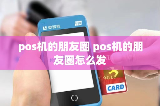pos机的朋友圈 pos机的朋友圈怎么发