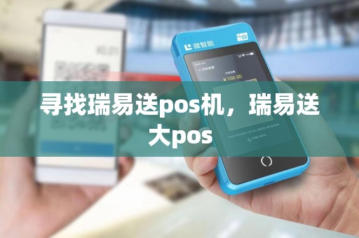 寻找瑞易送pos机，瑞易送大pos