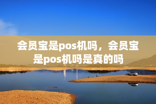 会员宝是pos机吗，会员宝是pos机吗是真的吗