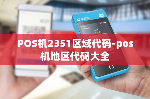 POS机2351区域代码-pos机地区代码大全