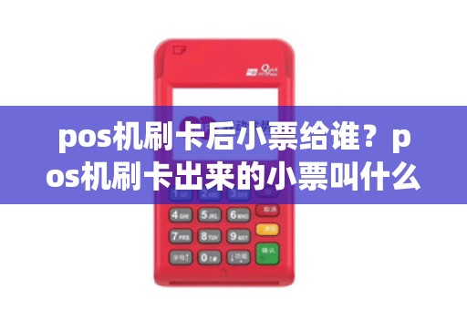 pos机刷卡后小票给谁？pos机刷卡出来的小票叫什么