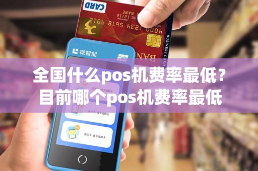 全国什么pos机费率最低？目前哪个pos机费率最低