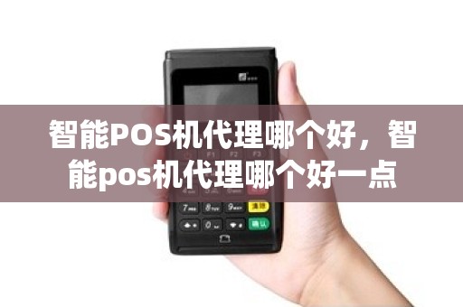 智能POS机代理哪个好，智能pos机代理哪个好一点