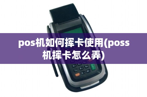 pos机如何挥卡使用(poss机挥卡怎么弄)
