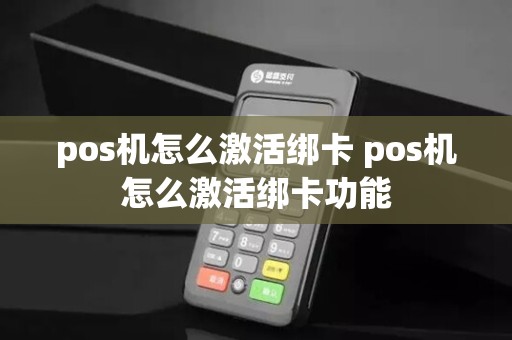 pos机怎么激活绑卡 pos机怎么激活绑卡功能