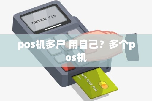 pos机多户 用自己？多个pos机