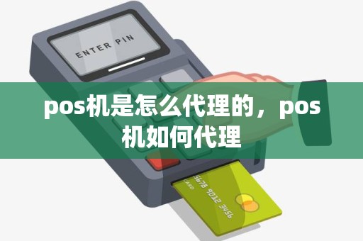 pos机是怎么代理的，pos机如何代理