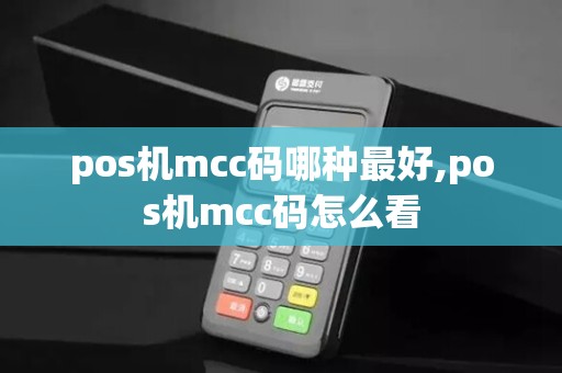 pos机mcc码哪种最好,pos机mcc码怎么看