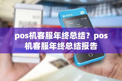 pos机客服年终总结？pos机客服年终总结报告