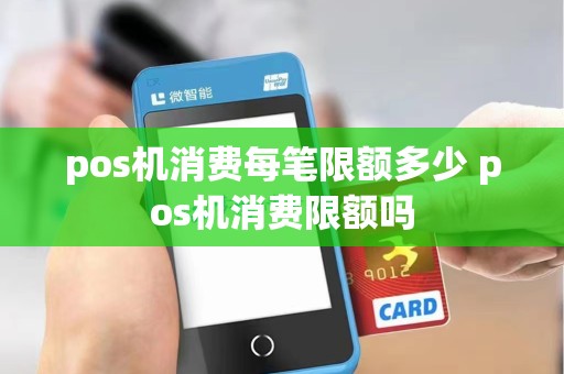 pos机消费每笔限额多少 pos机消费限额吗