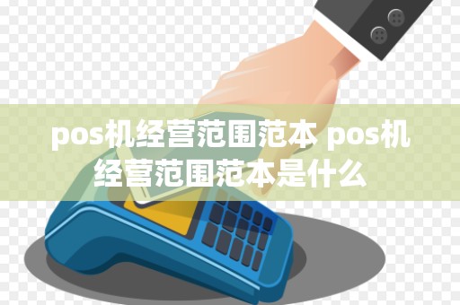pos机经营范围范本 pos机经营范围范本是什么