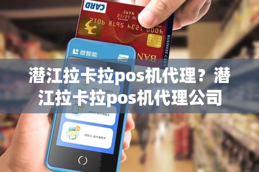 潜江拉卡拉pos机代理？潜江拉卡拉pos机代理公司