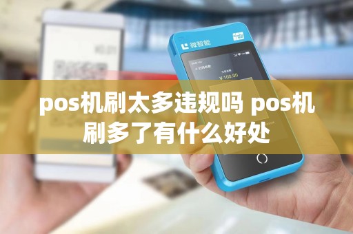 pos机刷太多违规吗 pos机刷多了有什么好处