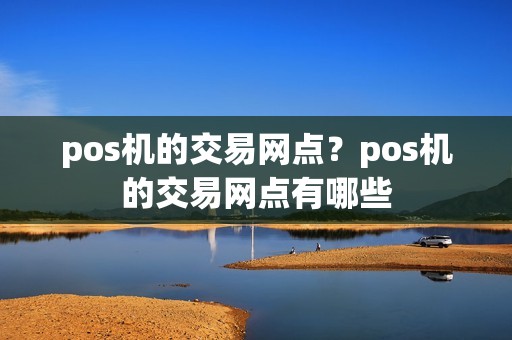 pos机的交易网点？pos机的交易网点有哪些
