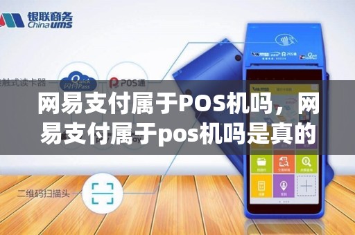 网易支付属于POS机吗，网易支付属于pos机吗是真的吗