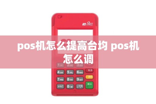 pos机怎么提高台均 pos机怎么调