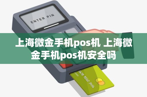 上海微金手机pos机 上海微金手机pos机安全吗
