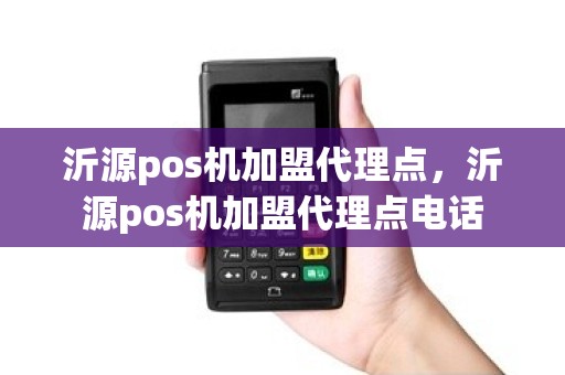 沂源pos机加盟代理点，沂源pos机加盟代理点电话