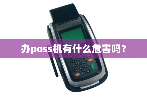 办poss机有什么危害吗？