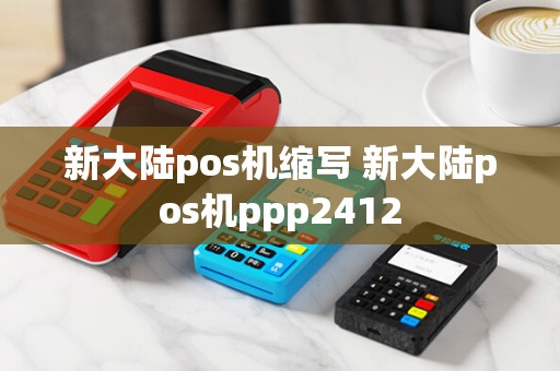 新大陆pos机缩写 新大陆pos机ppp2412