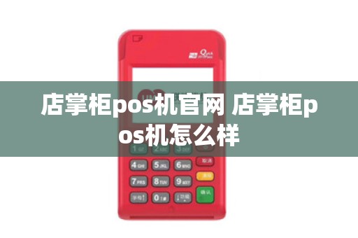 店掌柜pos机官网 店掌柜pos机怎么样