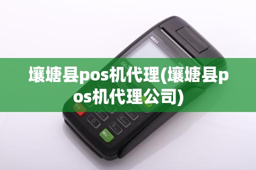 壤塘县pos机代理(壤塘县pos机代理公司)