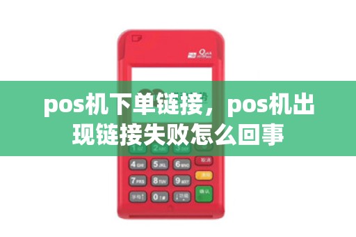 pos机下单链接，pos机出现链接失败怎么回事