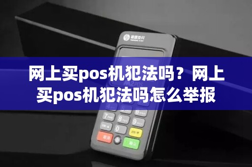 网上买pos机犯法吗？网上买pos机犯法吗怎么举报