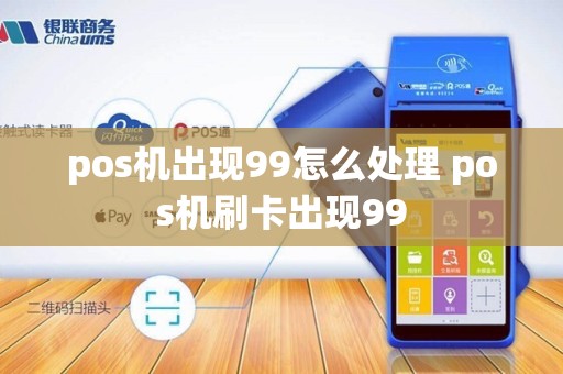 pos机出现99怎么处理 pos机刷卡出现99