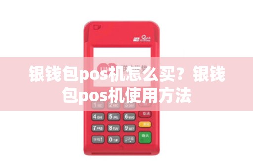 银钱包pos机怎么买？银钱包pos机使用方法