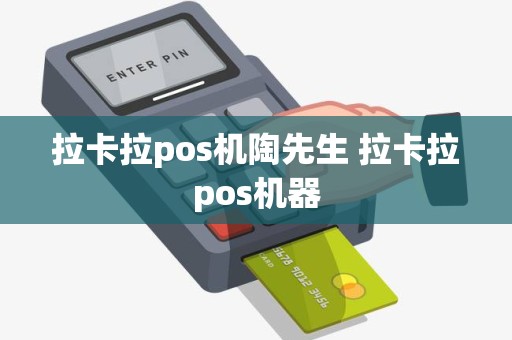 拉卡拉pos机陶先生 拉卡拉pos机器