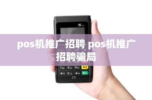 pos机推广招聘 pos机推广招聘骗局