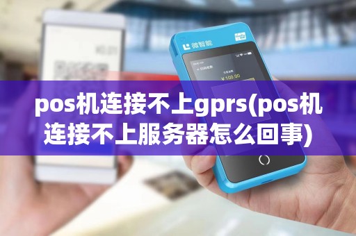 pos机连接不上gprs(pos机连接不上服务器怎么回事)